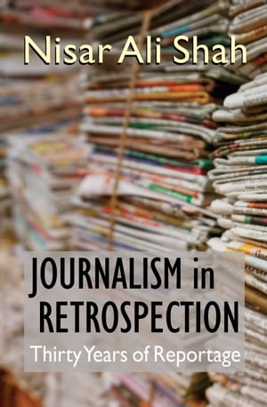 Journalism in Retrospection Thirty Years of Reportage【電子書籍】[ Nisar Ali Shah ]