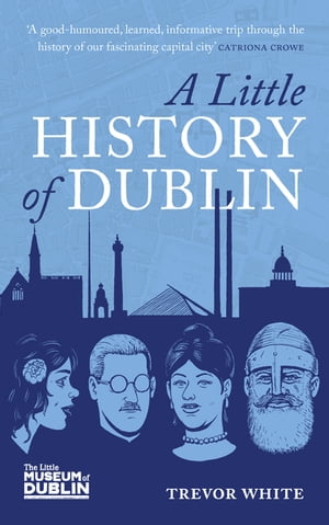 A Little History of Dublin【電子書籍】[ Trevor White ]