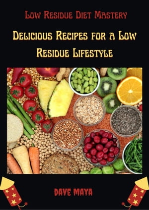 Low Residue Diet Mastery; Delicious Recipes For A Low Residue Lifestyle