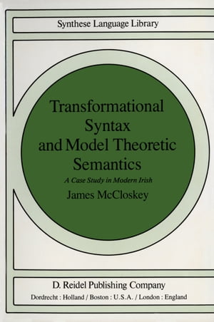 Transformational Syntax and Model Theoretic Semantics A Case Study in Modern Irish【電子書籍】 J. McCloskey