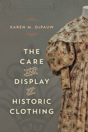 The Care and Display of Historic Clothing【電子書籍】[ Karen M. DePauw ]