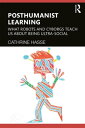 Posthumanist Learning What Robots and Cyborgs Teach us About Being Ultra-social【電子書籍】 Cathrine Hasse