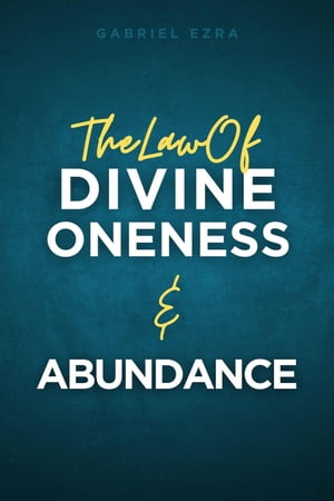 The Law of Divine Oneness and Abundance The Universal Laws, 2【電子書籍】 Gabriel Ezra