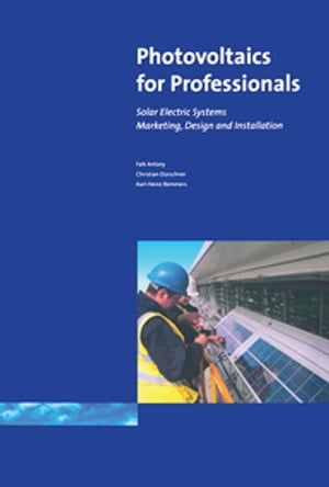 Photovoltaics for Professionals Solar Electric Systems Marketing, Design and Installation【電子書籍】 Antony Falk