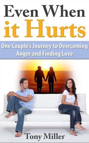 Even When it Hurts: One Couple's Journey to Overcoming Anger and Finding Love