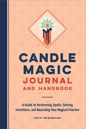 Candle Magic Journal and Handbook A Guide to Performing Spells, Setting Intentions, and Recording Your Magical Practice