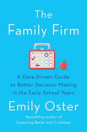 The Family Firm A Data-Driven Guide to Better Decision Making in the Early School Years - THE INSTANT NEW YORK TIMES BESTSELLER【電子書籍】 Emily Oster