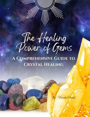 The Healing Power of Gems : A Comprehensive Guide to Crystal Healing