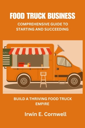 ROADSIDE CUISINE: A COMPREHENSIVE GUIDE TO STARTING AND SUCCEEDING IN THE FOOD TRUCK BUSINESS FROM CONCEPT TO CASH: MASTER THE ART OF MOBILE GASTRONOMY AND BUILD A THRIVING FOOD TRUCK EMPIRE【電子書籍】[ Irwin E. Cornwell ]