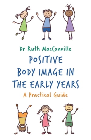 Positive Body Image in the Early Years A Practical GuideŻҽҡ[ Ruth MacConville ]