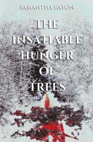 The Insatiable Hunger of TreesŻҽҡ[ Samantha Eaton ]