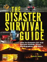 The Disaster Survival Guide How to Prepare For and Survive Floods, Fires, Earthquakes and More