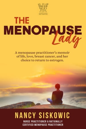 The Menopause Lady A Menopause Practitioner's Memoir of Life, Love, Breast Cancer, and Her Choice to Return to Estrogen.【電子書籍】[ Nancy Siskowic ]