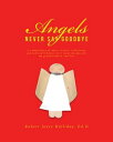 Angels Never Say Goodbye A compilation of notes, letters, reflections and learned behavior over many decades,for my grandchildren and You【電子書籍】 Robert Joyce Holliday Ed.D