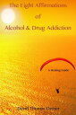 The Eight Affirmations of Alcohol & Drug Addiction (A Healing Guide)【電子書籍】[ Davi...