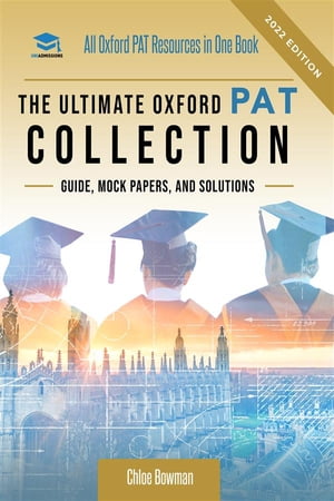 The Ultimate PAT Collection Hundreds of practice questions, unique mock papers, detailed breakdowns and techniques to maximise your chances of success in the Oxford PAT exam