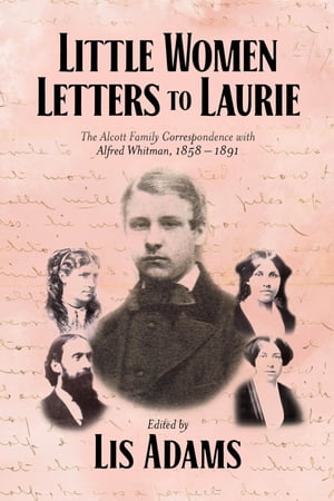 Little Women Letters to Laurie The Alcott Family Correspondence with Alfred Whitman, 1858 - 1891【電子書籍】[ Lis Adams ]