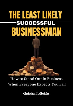 The least likely successful BUSINESSMAN How to Stand Out in Business When Everyone Expects You Fail