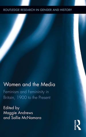 Women and the Media Feminism and Femininity in Britain, 1900 to the Present【電子書籍...