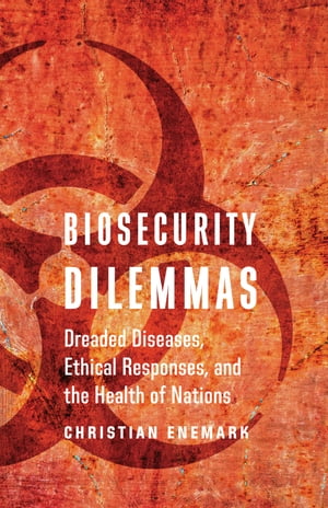 Biosecurity Dilemmas Dreaded Diseases, Ethical Responses, and the Health of Nations