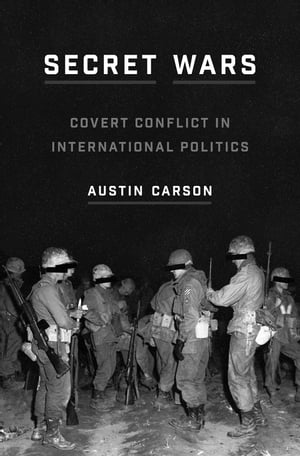 Secret Wars Covert Conflict in International Politics【電子書籍】 Austin Carson