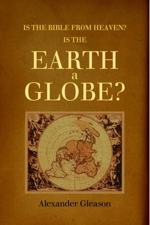 Is the Bible from Heaven? Is the Earth a Globe?