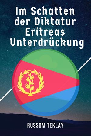 Im Schatten der Diktatur Eritreas Unterdr?ckung