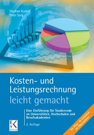 Kosten- und Leistungsrechnung ? leicht gemacht. Eine Einf?hrung f?r Studierende an Universit?ten, Hochschulen und Berufsakademien.