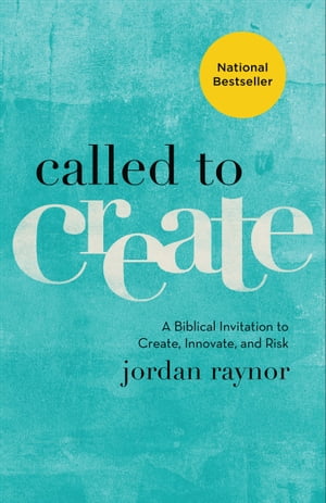 Called to Create A Biblical Invitation to Create, Innovate, and Risk