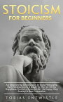 Stoicism For Beginners: An Empowering Introduction To Stoic Philosophy, Daily Meditations & A Guide To The Art Of Joy, Happiness, Positivity, Stress & Life - Be Happy, Stop Anxiety & Beat Depression -【電子書籍】[ Tobias Entwistle ]