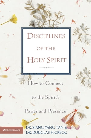 Disciplines of the Holy Spirit How to Connect to the Spirit's Power and Presence