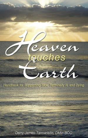 Heaven Touches Earth: Handbook for Supporting Sick, Terminally Ill and Dying