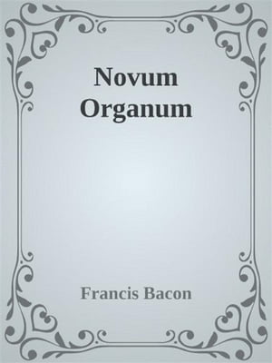 Novum Organum【電子書籍】[ Francis Bacon ]