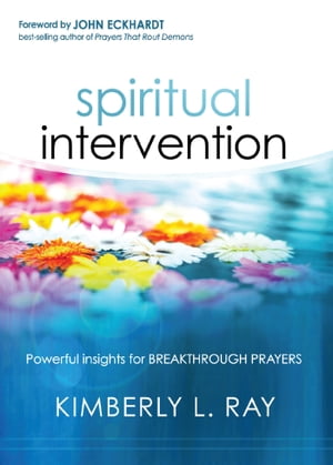 Spiritual Intervention Powerful Insights for Breakthrough Prayers【電子書籍】[ Kimberly L Ray ]