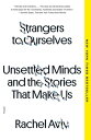 Strangers to Ourselves Unsettled Minds and the Stories That Make Us【電子書籍】 Rachel Aviv