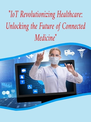 "IoT Revolutionizing Healthcare: Unlocking the Future of Connected Medicine"