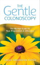 The Gentle Colonoscopy: The No-Fail Guide To Your Preparation And Aftercare【電子書籍】 Carla Greenspan Roter