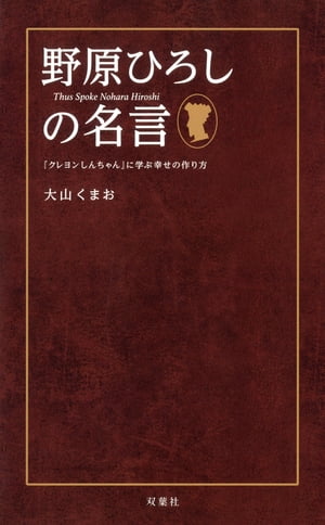 野原ひろしの名言 「クレヨンしんちゃん」に学ぶ幸せの作り方【電子書籍】[ 大山くまお ]