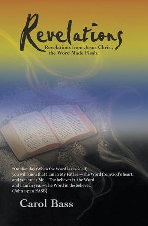 Revelations Revelations from Jesus Christ, the Word Made Flesh.【電子書籍】[ Carol Bass ]