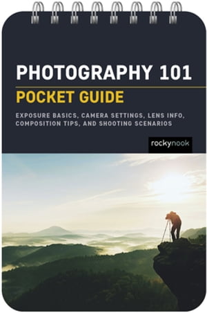 Photography 101: Pocket Guide Exposure Basics, Camera Settings, Lens Info, Composition Tips, and Shooting ScenariosŻҽҡ[ Rocky Nook ]