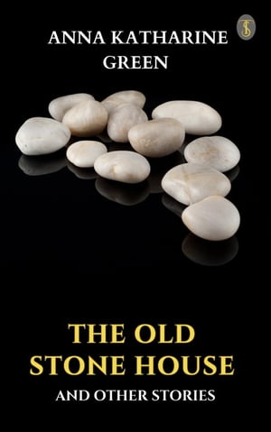 The Old Stone House and Other Stories【電子書籍】[ Green, Anna Katharine ]