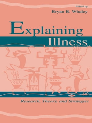 Explaining Illness Research, Theory, and Strategies【電子書籍】