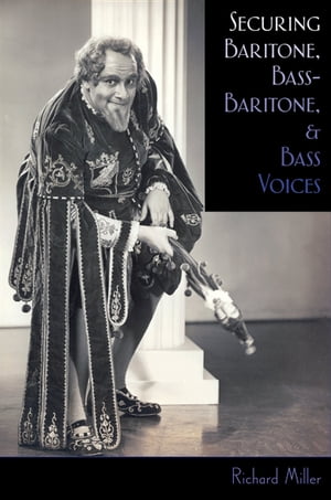 Securing Baritone, Bass-Baritone, and Bass Voices【電子書籍】 Richard Miller