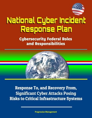 National Cyber Incident Response Plan: Cybersecurity Federal Roles and Responsibilities - Response To, and Recovery From, Significant Cyber Attacks Posing Risks to Critical Infrastructure Systems