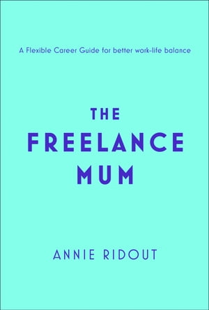 The Freelance Mum: A flexible career guide for better work-life balance