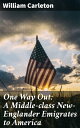 One Way Out: A Middle-class New-Englander Emigrates to America【電子書籍】 William Carleton