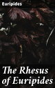 The Rhesus of Euripides Exploring Fate and Betrayal in a World of Gods: An Ancie...