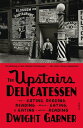 The Upstairs Delicatessen On Eating, Reading, Reading About Eating, and Eating While Reading【電子書籍】 Dwight Garner