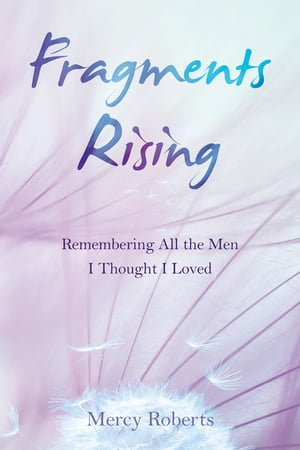 楽天楽天Kobo電子書籍ストアFragments Rising Remembering All the Men I Thought I Loved【電子書籍】[ Mercy Roberts ]