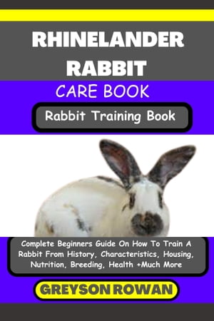 ŷKoboŻҽҥȥ㤨RHINELANDER RABBIT CARE BOOK Rabbit Training Book Complete Beginners Guide On How To Train A Rabbit From History, Characteristics, Housing, Nutrition, Breeding, Health +Much MoreŻҽҡ[ Greyson Rowan ]פβǤʤ653ߤˤʤޤ